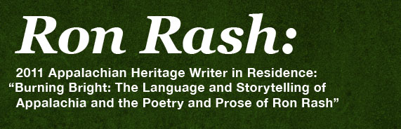Ron Rash:
2011 Appalachian Heritage Writer in Residence: 'Burning Bright: The Language and Storytelling of Appalachia and the Poetry and Prose of Ron Rash'