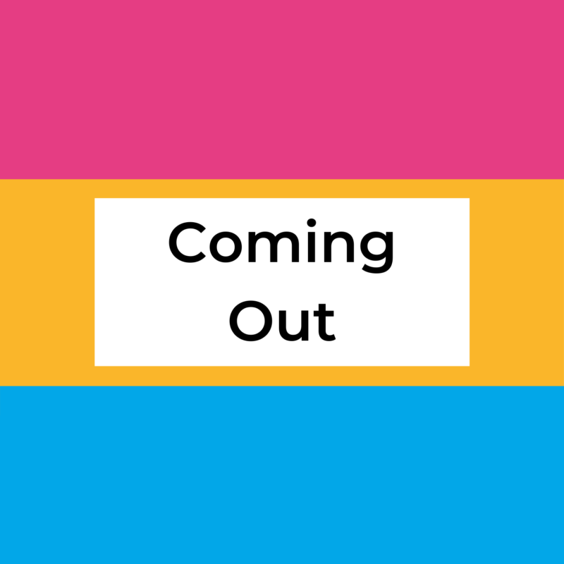 background is a pansexual pride flag, in the center it reads "coming out"