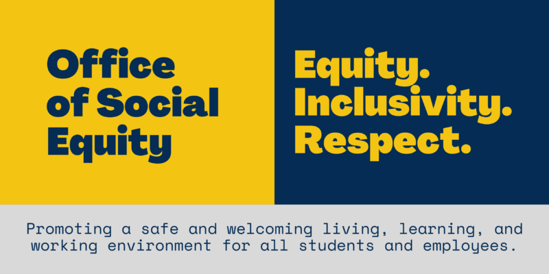 office of social equity. equity. inclusivity. respect. Promoting a safe and welcoming living, learning, and working environment for all students and employees.