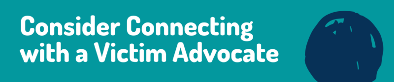 consider connecting with a victim advocate