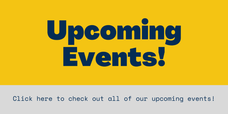 click here to check out all of our upcoming events