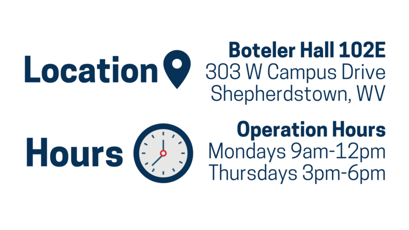 location: Boteler Hall 102E 303 W Campus Drive Shepherdstown, WV, hours: monday 9am-12pm and thursdays 3pm to 6pm
