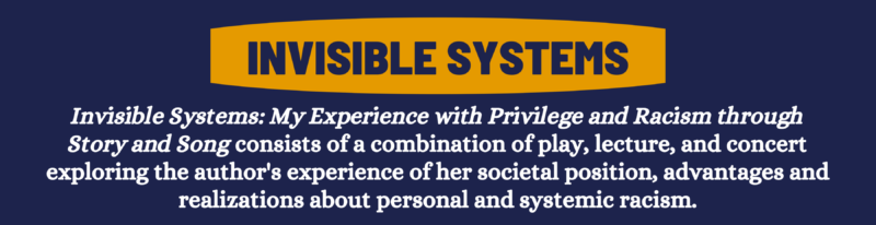 invisible systems. Invisible Systems: My Experience with Privilege and Racism through Story and Song consists of a combination of play, lecture, and concert exploring the author's experience of her societal position, advantages and realizations about personal and systemic racism.
