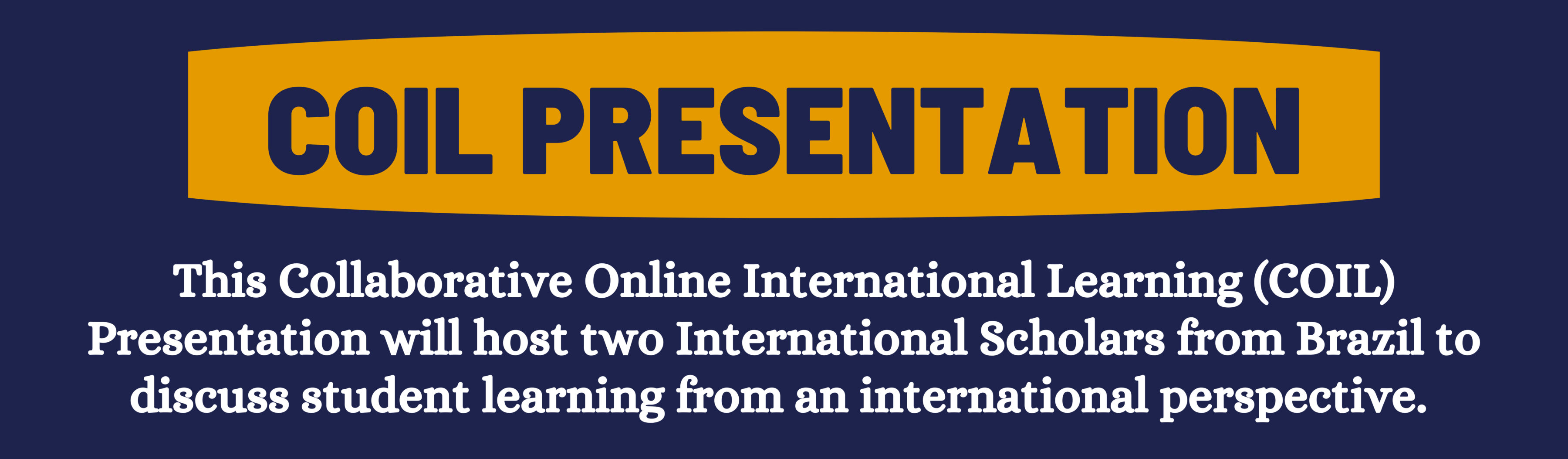 This Collaborative Online International Learning (COIL) Presentation will host two International Scholars from Brazil to discuss student learning from an international perspective. 